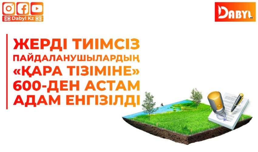 Жерді тиімсіз пайдаланушылардың «қара тізіміне» 600-ден астам адам енгізілді