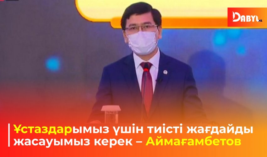 Ұстаздарымыз үшін тиісті жағдайды жасауымыз керек – Аймағамбетов